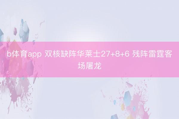 b体育app 双核缺阵华莱士27+8+6 残阵雷霆客场屠龙