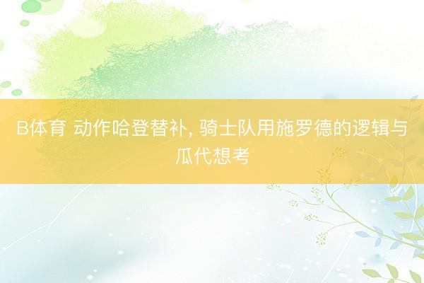 B体育 动作哈登替补, 骑士队用施罗德的逻辑与瓜代想考