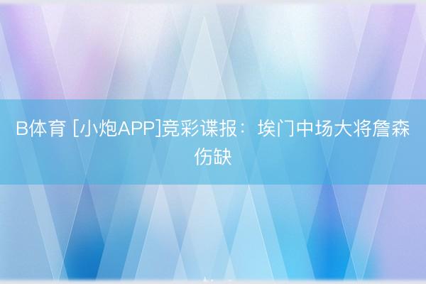 B体育 [小炮APP]竞彩谍报：埃门中场大将詹森伤缺